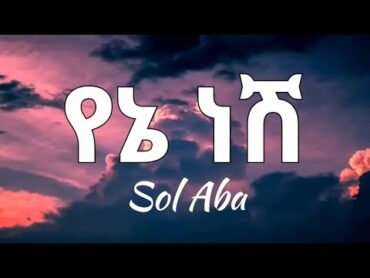 የኔ ነሽ ( yene nesh )  Sol Aba  New Ethiopian music  lyrics