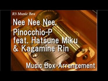 Nee Nee Nee./PinocchioP feat. Hatsune Miku & Kagamine Rin [Music Box]