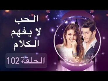 الحب لا يفهم الكلام – الحلقة 102