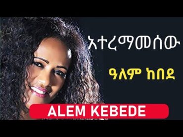 ethiopia music amharic new music Alem kebede ateremamesew  አለም ከበደ አተረማመሰው