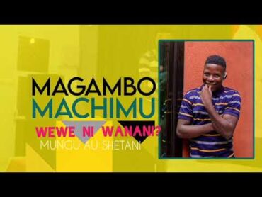 MAGAMBO MACHIMU SONG WEWE NI WANANI MUNGU AU SHETANI MS DJ NTAMBI MAGU TV