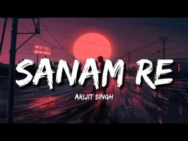 Sanam Re Lofi (Lyrics)  Arijit Singh