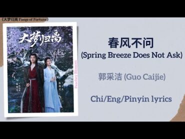 春风不问 (Spring Breeze Does Not Ask)  郭采洁 (Guo Caijie)《大梦归离 Fangs of Fortune》Chi/Eng/Pinyin lyrics