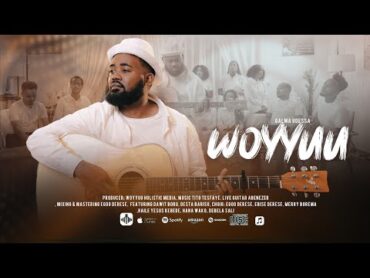 WOYYUU  Galma Uddeessa  new Oromo Gospel song  Faarfannaa GUJII  Woyyuu Holistic Media