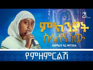 ምክንያት ስላለኝ ነው የምዘምርልሽ  ዘማሪት ሳራ መንግስቱ @21media27