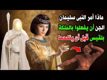 قصة سيدنا سليمان مع الملكة بلقيس؟ وماذا أمر الجن أن يفعلوا ببلقيس قبل أن ينكحها؟ ولماذا خطفها الجن؟