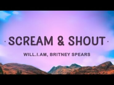 will.i.am, Britney Spears  Scream and Shout (Lyrics)  I wanna scream and shout and let it all out