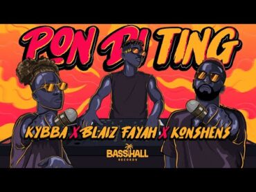 Kybba, Blaiz Fayah & Konshens  Pon Di Ting