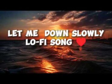 let me down slowly lofi song   Alec Benjamin