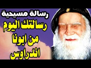 ابونا اندراوس الصموئيلي بعت لك رسالة مش صدفه انك تشوفها