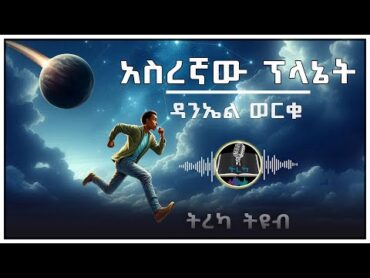 ትረካ ፡ አስረኛው ፕላኔት  ዳንኤል ወርቁ  Amharic Audiobook  Ethiopia 2024 tereka