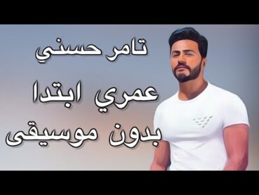 عمري إبتدا  تامر حسني بدون موسيقى  Omry Ebtada Tamer Hosny