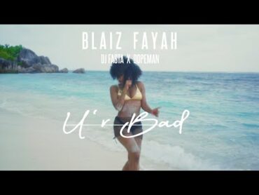 Blaiz Fayah x Dj Fasta x Dopeman  U&39;r Bad (Official Video)