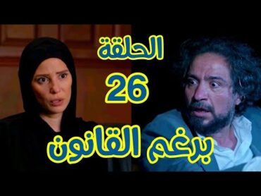 مسلسل برغم القانون الحلقة 26(ليلي دفنـت  اكرم حي لحد ما اتجنن/ سوسن اخدت كل فلوس محمود)