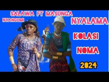 SALAWA NYANGUMI FT MASUNGA NYALAMA KOLASI NOMA 2024 BY LUFUNZA MANYANDA TZ