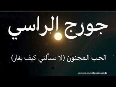 كلمات أغنية جورج الراسي  الحب المجنون (لا تسألني كيف بغار) / Lyrics George Al Rassy  crazy love