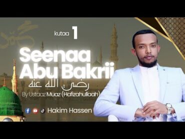 Seenaa Abuu Bakrii رضي الله عنه By Ustaaz Muaz Nazif حفظه الله Kutaa 1ffaa! Like, Cmnt & Share! Jzkl