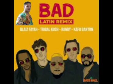 Bad Latin Remix  Blaiz Fayah, Tribal Kush, Randy, Kafu Banton HQ