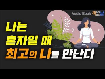 [나는 혼자일 때 최고의 나를 만난다] 지금은 나만의 시간입니다  책읽어주는여자 오디오북