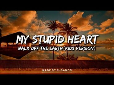 My Stupid Heart  Walk Off The Earth (Kid Version) (Full Lyrics)