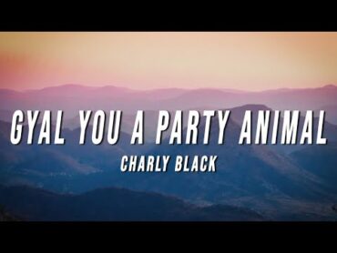 Charly Black  Gyal You A Party Animal (Lyrics)