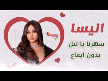 سهرنا يا ليل   اليسا   بدون ايقاع  Sahrna ya layl  Elissa without rhythm