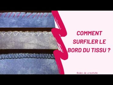 Comment surfiler le bord du tissu ?  Bulles de créativité