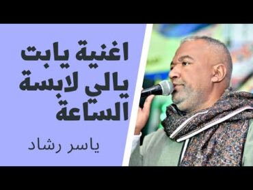 ياسر رشاد  يابت يالي لابسه الساعه