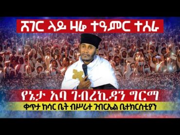 🔴ታላቁ መምህር አባ ገብረ ኪዳን በአዲስ አበባ ተገኙ♦️ቀጥታ ከሳር ቤት ብሥራት ገብርኤል ቤተክርስቲያን