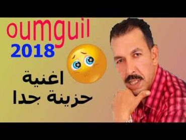 oumguil 2018 new mp3 اغنية امازيغية للفنان الرائع اومجيل اغنية حزينة جدا