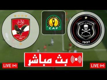 بث مباشر مباراة الأهلي و أورلاندو بيراتس اليوم في دوري أبطال أفريقيا 2024 بث مباشر مباريات اليوم