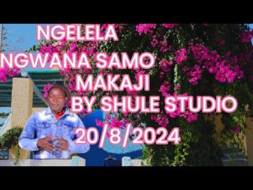 NGELELA NGWANA SAMO MAKAJI BY SHULE STUDIO 2024