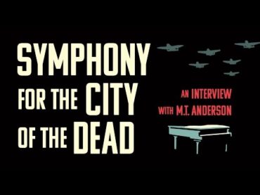 Symphony for the City of the Dead: An Interview with M.T. Anderson Part Two