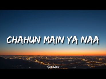 Chahu main ya na  Aashiqui 2 (LYRICS)