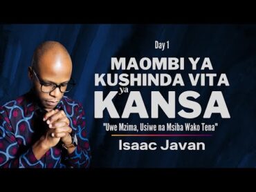 1. MAOMBI YA KUSHINDA VITA YA KANSA  Toba na Rehema  MWL. ISAAC JAVAN