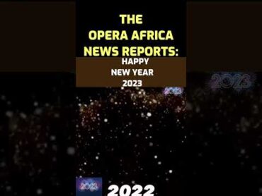 Opera Africa News Reports: Happy New Year 2023! Heri ya Mwaka Mpya 2023.