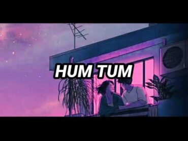 Hum Tum (slowed+reverb)  Hum Tum  Saif Ali Khan, Rani Mukerji  Alka Yagnik, Babul Supriyo