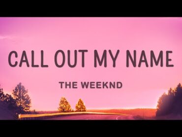 The Weeknd  Call Out My Name (Lyrics)