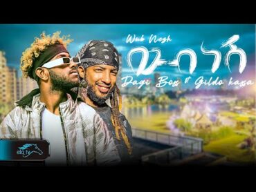 ela tv  Dagi Boss ft Gildo Kassa  ውብ ነሽ  Wub Nesh  New Ethiopian Music 2024  ( Official Video )