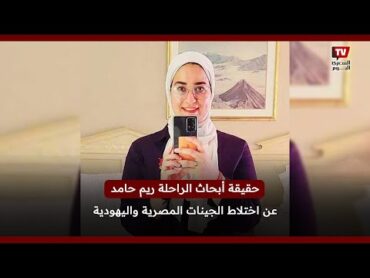 ما علاقة أبحاث الراحلة ريم حامد بالجينات المصرية واليهودية.. المصري اليوم تكشف الحقيقة