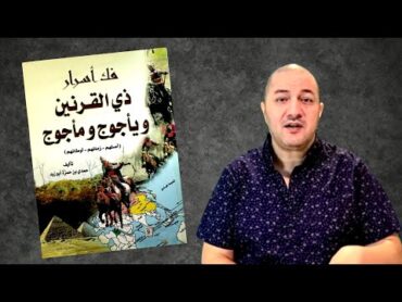 قراءة في كتاب فك أسرار ذي القرنين و يأجوج و مأجوج (أصلهم ، زمانهم ، أوطانهم )