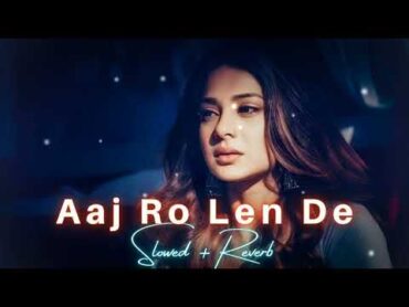 Aaj Ro Len De  Shaarib Sabri  Slowed And Reverb  Lyrical  New Hindi Song 2023