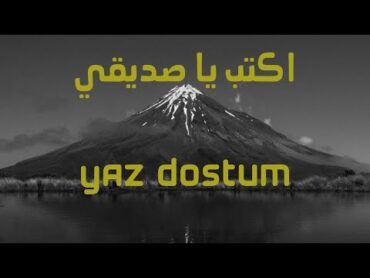 اغنية اكتب يا صديقي مترجمه Yaz dostum