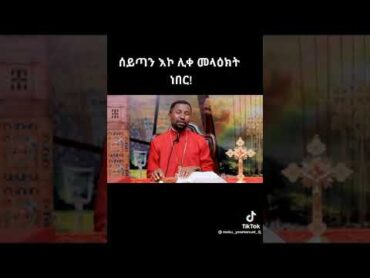 ሴይጣን እኮ ሊቀ መላእክት ነበር  መምህር ዘበነ ለማ