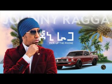 New ethiopian music   ጆኒ ራጋ   Johnny ragga   pick up the phone 2024