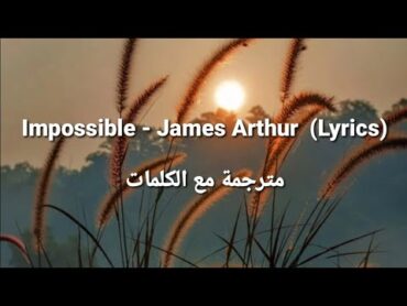 Impossible  James Arthur  (Lyrics) مترجمة مع الكلمات