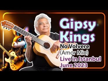 Gipsy Kings – No Volvere (Amor Mio)  Live in Istanbul Concert (Volkswagen Arena June 2023)