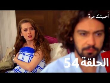 مسلسل أحببتك مرة الحلقة 54 (Arabic Dubbed)