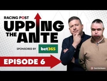 Upping The Ante  Episode 6  Cheltenham Festival 2025 AntePost Tips  Racing Post