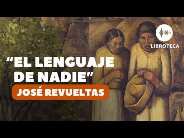 "El lenguaje de nadie", de José Revueltas  cuento completo  AUDIOCUENTO/AUDIOLIBRO  Voz humana